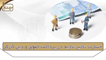 خسارت تاخیر تادیه در پرداخت حقوق و دین کارگر