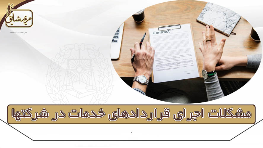 مشکلات اجرای قراردادهای خدمات در شرکتها - مریم شایق - وکیل پایه یک دادگستری یزد